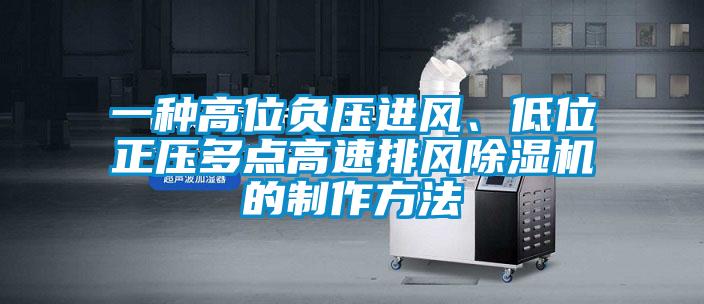 一種高位負壓進風、低位正壓多點高速排風除濕機的制作方法