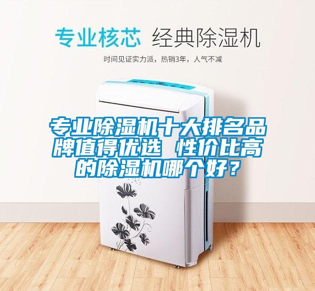 專業除濕機十大排名品牌值得優選 性價比高的除濕機哪個好？