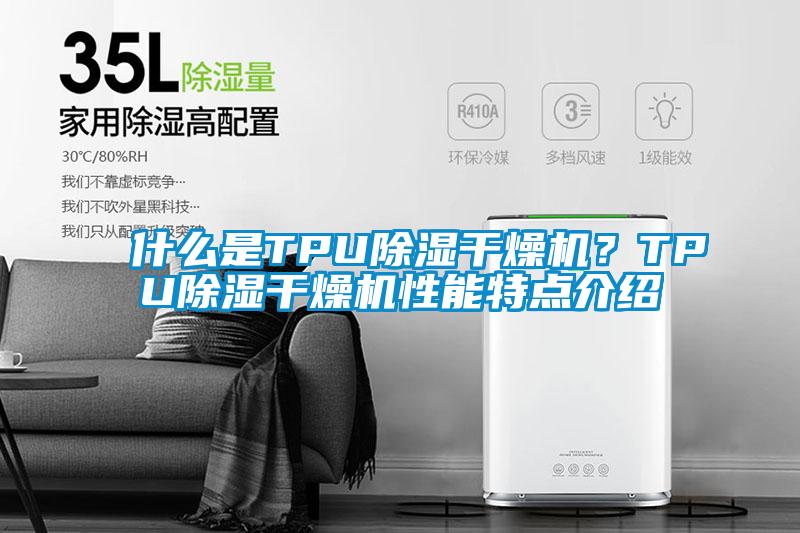 什么是TPU除濕干燥機？TPU除濕干燥機性能特點介紹