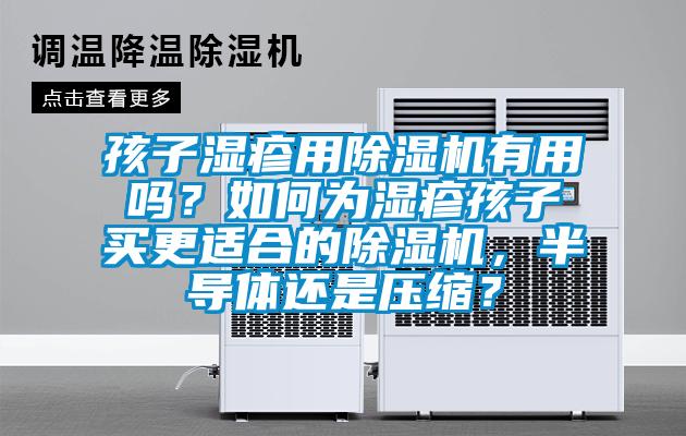 孩子濕疹用除濕機有用嗎？如何為濕疹孩子買更適合的除濕機，半導體還是壓縮？