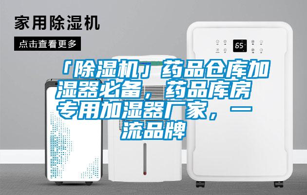 「除濕機」藥品倉庫加濕器必備，藥品庫房專用加濕器廠家，一流品牌