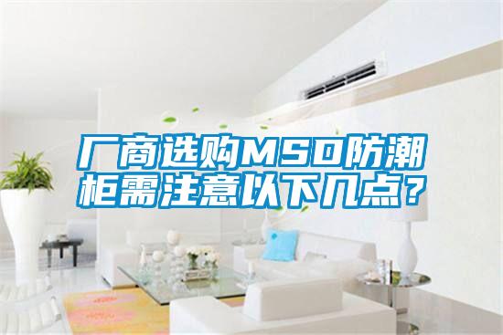 廠商選購MSD防潮柜需注意以下幾點？