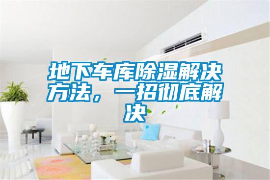 地下車庫除濕解決方法，一招徹底解決