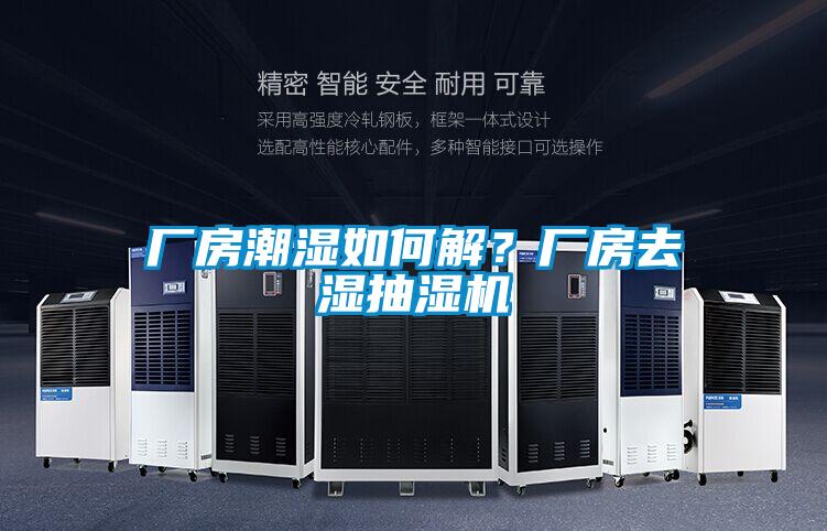 廠房潮濕如何解？廠房去濕抽濕機