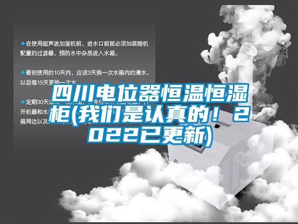 四川電位器恒溫恒濕柜(我們是認真的！2022已更新)