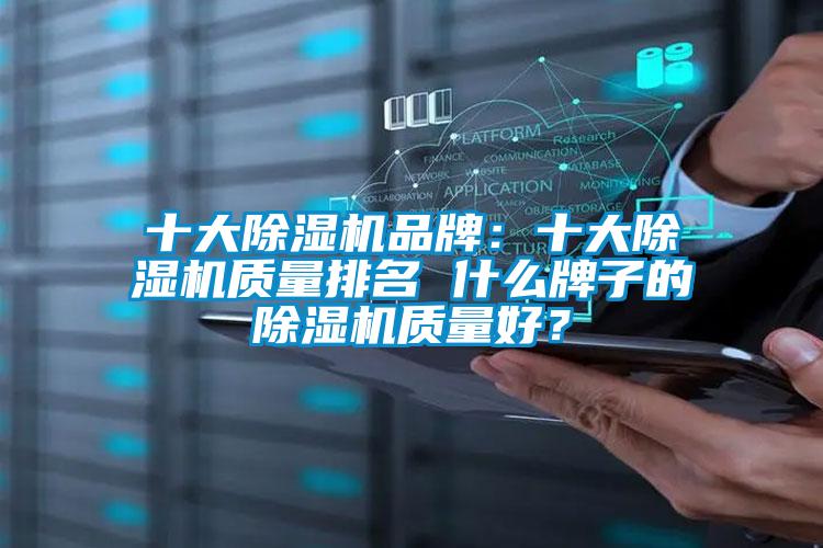 十大除濕機品牌：十大除濕機質量排名 什么牌子的除濕機質量好？
