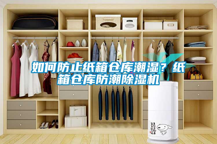 如何防止紙箱倉庫潮濕？紙箱倉庫防潮除濕機
