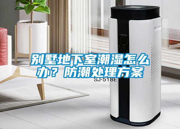 別墅地下室潮濕怎么辦？防潮處理方案