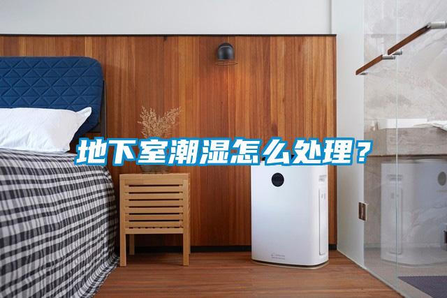 地下室潮濕怎么處理？