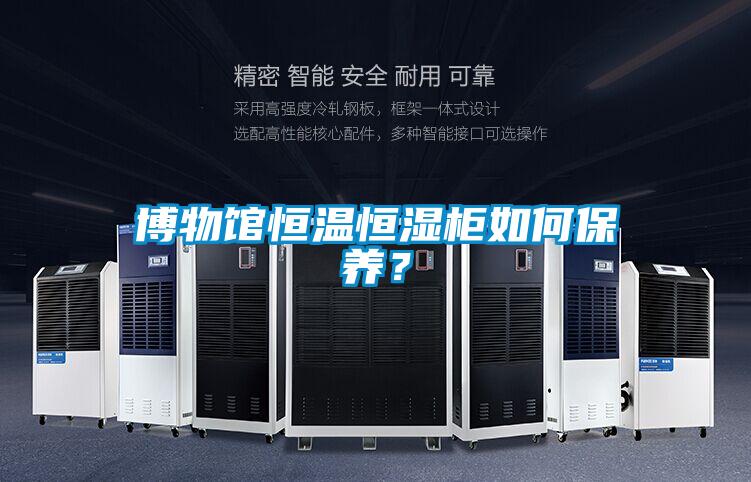 博物館恒溫恒濕柜如何保養？