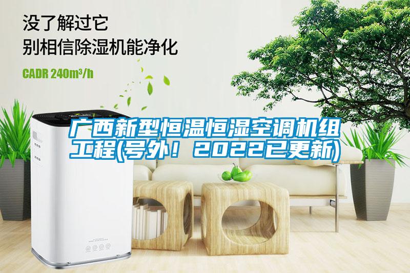 廣西新型恒溫恒濕空調機組工程(號外！2022已更新)