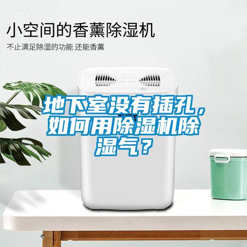 地下室沒有插孔，如何用除濕機除濕氣？