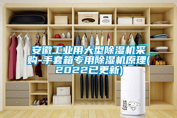 安徽工業用大型除濕機采購-手套箱專用除濕機原理(2022已更新)
