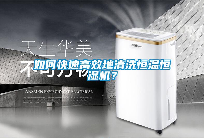 如何快速高效地清洗恒溫恒濕機？