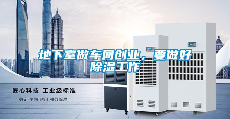 地下室做車間創業，要做好除濕工作