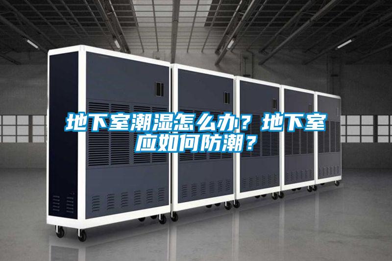 地下室潮濕怎么辦？地下室應如何防潮？