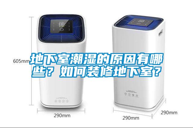 地下室潮濕的原因有哪些？如何裝修地下室？