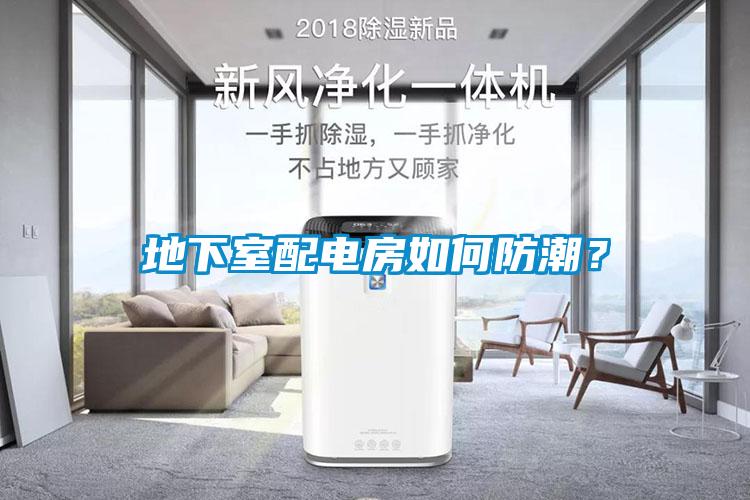 地下室配電房如何防潮？