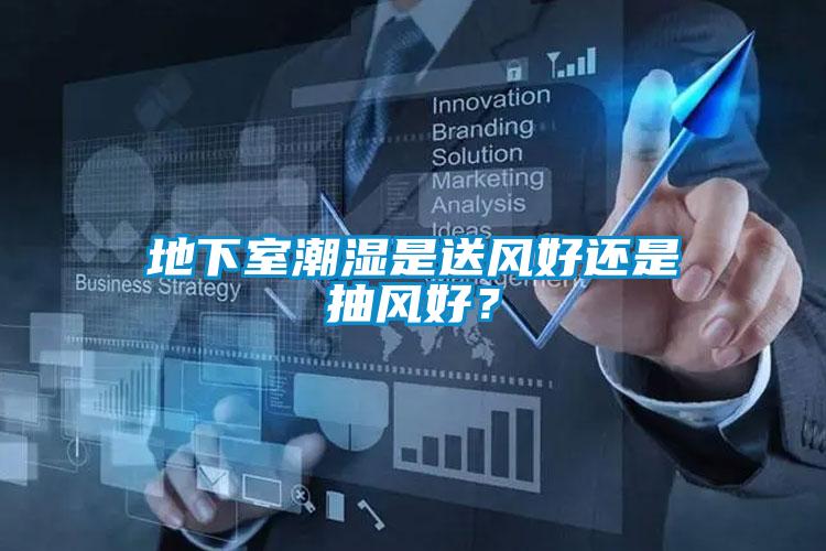 地下室潮濕是送風好還是抽風好？