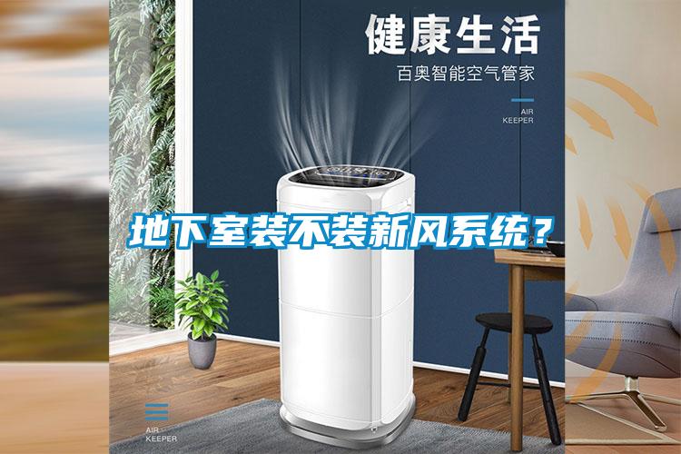 地下室裝不裝新風系統？