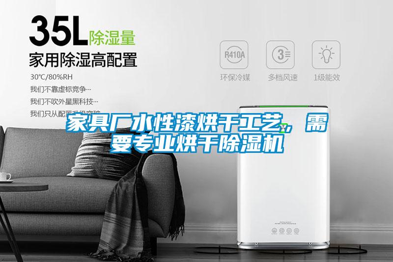 家具廠水性漆烘干工藝，需要專業烘干除濕機