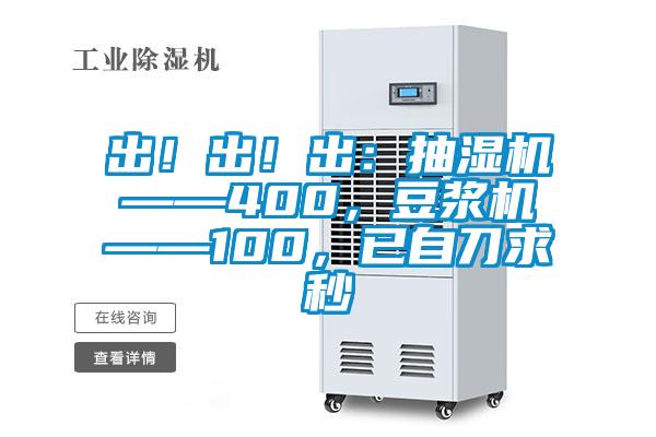 出！出！出：抽濕機——400，豆漿機——100，已自刀求秒
