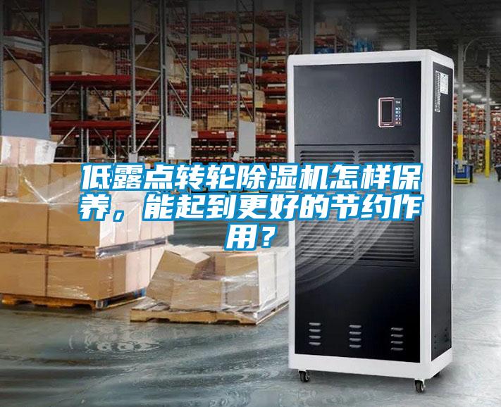 低露點轉輪除濕機怎樣保養，能起到更好的節約作用？
