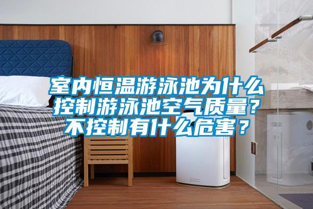 室內恒溫游泳池為什么控制游泳池空氣質量？不控制有什么危害？