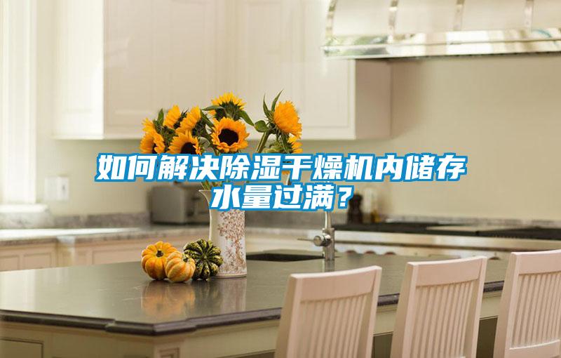 如何解決除濕干燥機內儲存水量過滿？