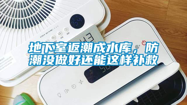 地下室返潮成水庫，防潮沒做好還能這樣補救
