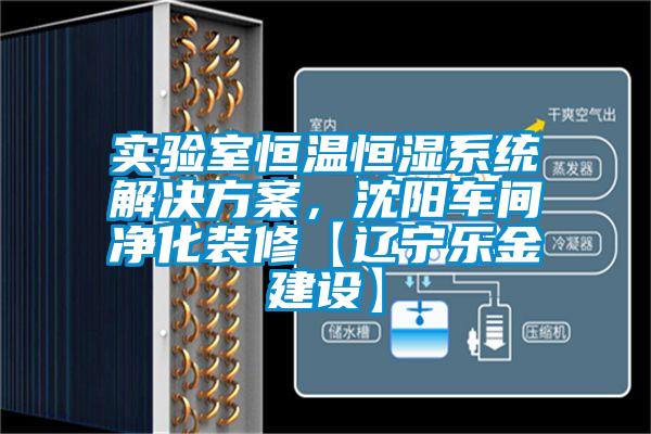 實驗室恒溫恒濕系統解決方案，沈陽車間凈化裝修【遼寧樂金建設】