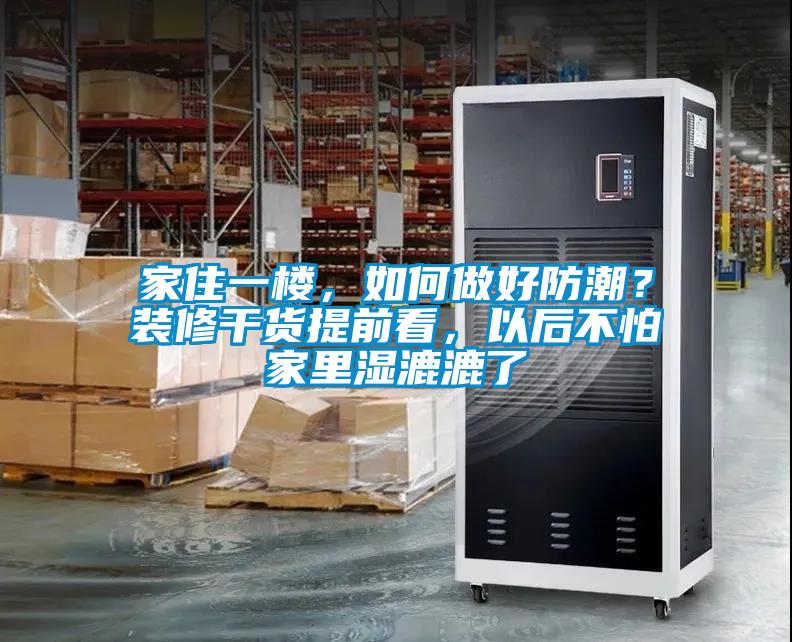 家住一樓，如何做好防潮？裝修干貨提前看，以后不怕家里濕漉漉了