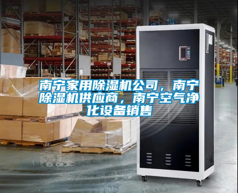 南寧家用除濕機公司，南寧除濕機供應商，南寧空氣凈化設備銷售