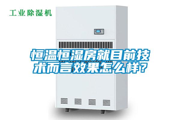 恒溫恒濕房就目前技術而言效果怎么樣？