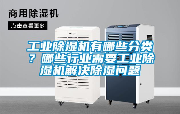 工業除濕機有哪些分類？哪些行業需要工業除濕機解決除濕問題