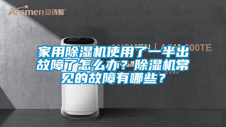 家用除濕機使用了一半出故障了怎么辦？除濕機常見的故障有哪些？