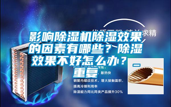 影響除濕機除濕效果的因素有哪些？除濕效果不好怎么辦？_重復