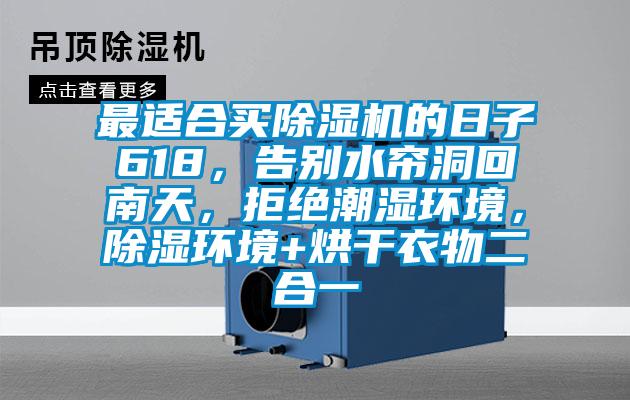 最適合買除濕機的日子618，告別水簾洞回南天，拒絕潮濕環境，除濕環境+烘干衣物二合一