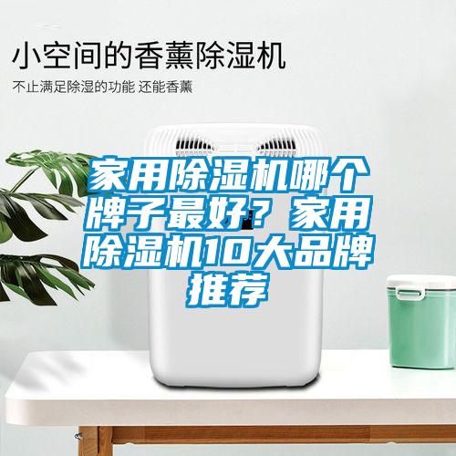 家用除濕機哪個牌子最好？家用除濕機10大品牌推薦