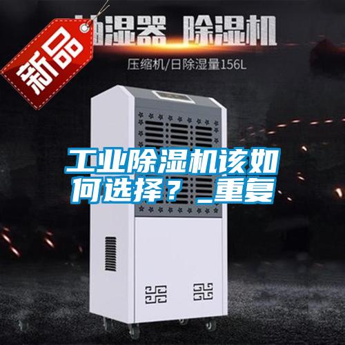 工業除濕機該如何選擇？_重復