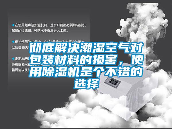 徹底解決潮濕空氣對包裝材料的損害，使用除濕機是個不錯的選擇
