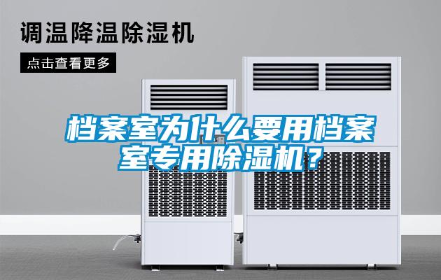檔案室為什么要用檔案室專用除濕機？