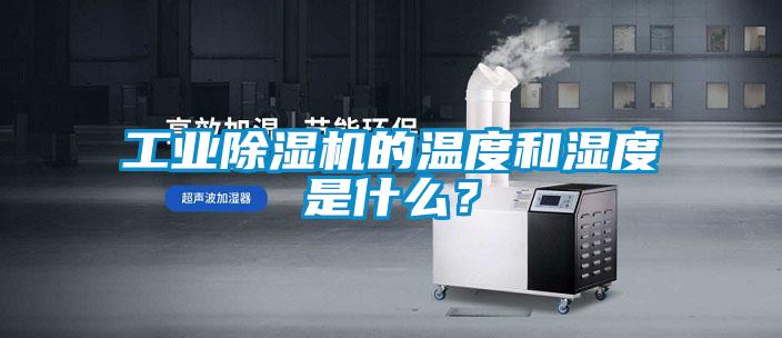 工業除濕機的溫度和濕度是什么？