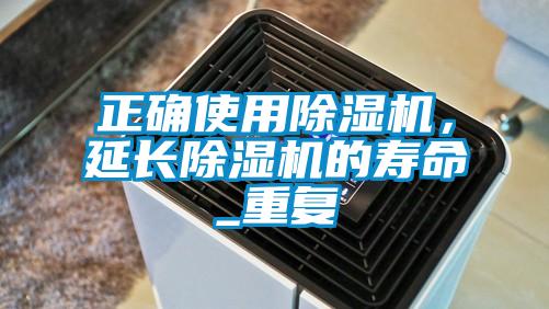 正確使用除濕機，延長除濕機的壽命_重復