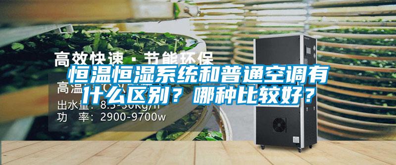 恒溫恒濕系統和普通空調有什么區別？哪種比較好？