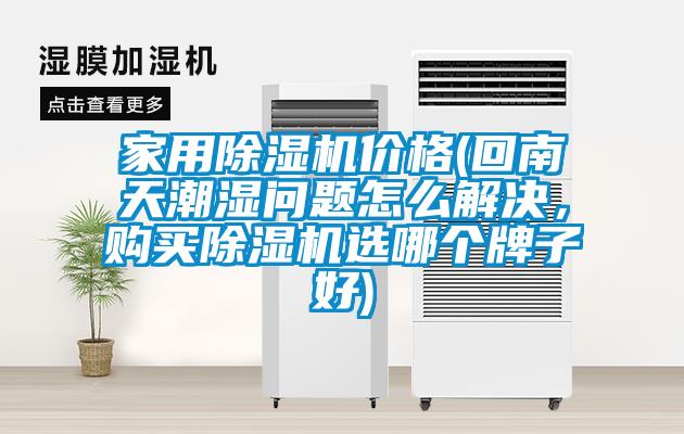 家用除濕機價格(回南天潮濕問題怎么解決，購買除濕機選哪個牌子好)