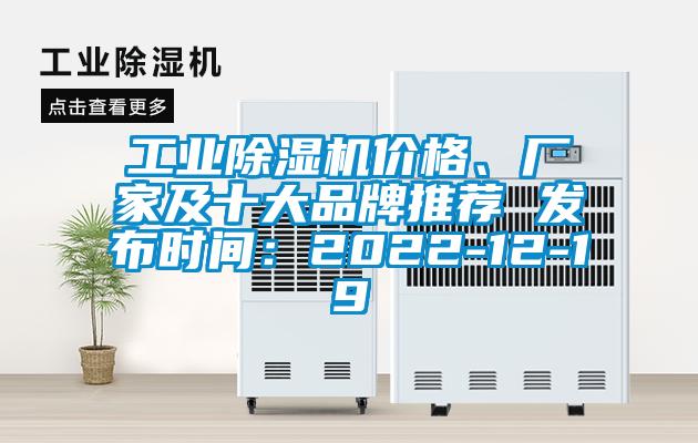 工業除濕機價格、廠家及十大品牌推薦 發布時間：2022-12-19