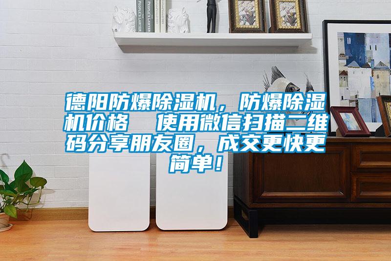 德陽防爆除濕機，防爆除濕機價格  使用微信掃描二維碼分享朋友圈，成交更快更簡單！