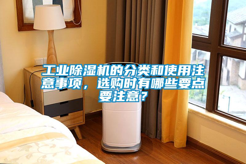 工業除濕機的分類和使用注意事項，選購時有哪些要點要注意？