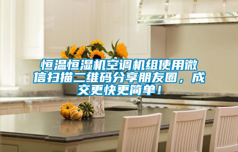 恒溫恒濕機空調機組使用微信掃描二維碼分享朋友圈，成交更快更簡單！